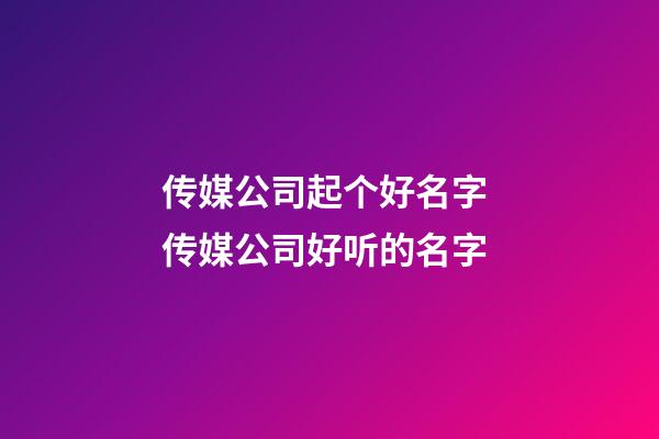 传媒公司起个好名字 传媒公司好听的名字-第1张-公司起名-玄机派